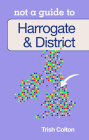Harrogate & District: Not a Guide to By Trish Colton Cover Image