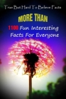 True But Hard To Believe Facts: More Than 1100 Fun, Interesting Facts For Everyone By Robert T. Bolar Cover Image