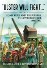 Ulster Will Fight: Volume 1 - Home Rule and the Ulster Volunteer Force 1886-1922 By David R. Orr Cover Image