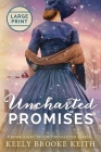 Uncharted Promises: Large Print By Keely Brooke Keith Cover Image