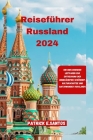 Reiseführer Russland 2024: Ein umfassender Leitfaden zur Entdeckung der ungezähmten Schönheit, Kulturschätze und Naturwunder Russlands Cover Image