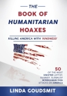 The Book of Humanitarian Hoaxes: Killing America with 'Kindness' By Linda Goudsmit Cover Image