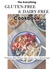 The Everything Gluten-Free & Dairy-Free Cookbook: 75 Recipes Made Without Eggs, Gluten, Soy, or Refined Sugar Cover Image
