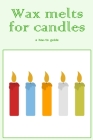 Wax melts for candles: a how-to guide: How To Make Wax Melts For Candles By Charles Roessler Cover Image