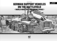 German Support Vehicles on the Battlefield (World War Two Photobook) By Tom Cockle Cover Image