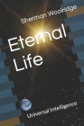 Eternal Life: Universal Intelligence By Sherman Woolridge Cover Image