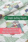 Simple Quilting Projects: Step By Step Guide To Make Easy Quilt Patterns: Gift Ideas for Holiday Cover Image