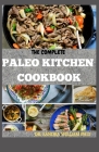 The Complete Paleo Kitchen Cookbook: 80+ Healthy Gluten- and Grain-Free Recipes Without the Fuss By Sandra William Ph. D. Cover Image