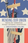 Mending Our Union: Healing Our Communities Through Courageous Conversations By J. Christopher Collins Cover Image