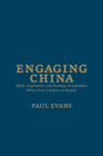 Engaging China: Myth, Aspiration, and Strategy in Canadian Policy from Trudeau to Harper (Utp Insights) By Paul Evans Cover Image