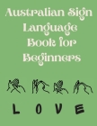 Australian Sign Language Book for Beginners.Educational Book, Suitable for Children, Teens and Adults. Contains the AUSLAN Alphabet and Numbers Cover Image