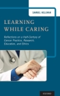 Learning While Caring: Reflections on a Half-Century of Cancer Practice, Research, Education, and Ethics By Samuel Hellman Cover Image