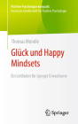 Glück Und Happy Mindsets: Ein Leitfaden Für (Junge) Erwachsene / Kompakter Leitfaden Der Positiven Psychologie By Thomas Mündle Cover Image