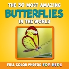 The 30 Most Amazing Butterflies in the World: Full Color Photos for Kids who Love Wildlife By The Junior Animal Explorers Club Cover Image