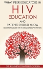 What Peer Educators in HIV Education and Patients Should Know: Educational guide for HIV Educators in Prevention By By Kenneth D. Dantzler-Corbin Cover Image