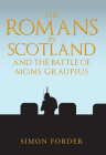 The Romans in Scotland and The Battle of Mons Graupius: 'They Make a Desolation and They Call it Peace' Cover Image