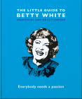 The Little Guide to Betty White: Everybody Needs a Passion By Hippo! Orange Cover Image
