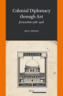 Colonial Diplomacy Through Art: Jerusalem 1918-1926 By Moya Tönnies Cover Image