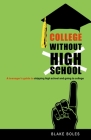 College Without High School: A Teenager's Guide to Skipping High School and Going to College By Blake Boles Cover Image