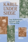 Kabul Under Siege: Fayz Muhammad's Account of the 1929 Uprising By Fayz Muhammad, Robert D. McChesney (Translator) Cover Image