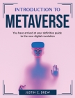 Introduction to Metaverse: You have arrived at your definitive guide to the new digital revolution By Justin C Drew Cover Image