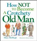 How Not to Become a Crotchety Old Man By Mary McHugh Cover Image