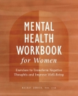 Mental Health Workbook for Women: Exercises to Transform Negative Thoughts and Improve Well-Being Cover Image
