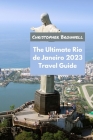 The Ultimate Rio de Janeiro 2023 Travel Guide: Discover the Marvels of this Amazing City By Christopher Brownell Cover Image