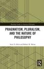 Pragmatism, Pluralism, and the Nature of Philosophy (Routledge Studies in American Philosophy) By Scott F. Aikin, Robert B. Talisse Cover Image