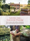 Living the Country Dream: How to create a self-sufficient homestead, grow your own produce and raise livestock By Bella Ivins, Nick Ivins Cover Image