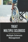 Treat Multiple Sclerosis: Multiple Sclerosis Management: Multiple Sclerosis Self-Care Guide Cover Image