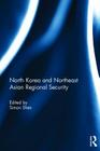 North Korea and Northeast Asian Regional Security By Simon Shen (Editor) Cover Image