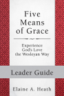 Five Means of Grace: Leader Guide: Experience God's Love the Wesleyan Way By Elaine a. Heath Cover Image