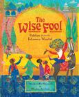 Wise Fool: Fables from the Islamic World By Shahrukh Husain, Micha Archer (Illustrator) Cover Image