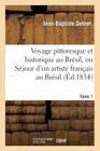 Voyage Pittoresque Et Historique Au Brésil. Tome 1: , Ou Séjour d'Un Artiste Français Au Brésil, Depuis 1816 Jusqu'en 1831 Inclusivement (Histoire) Cover Image