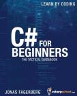 C# For Beginners: The tactical guidebook - Learn CSharp by coding By Jonas Fagerberg Cover Image