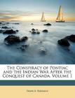 The Conspiracy of Pontiac and the Indian War After the Conquest of Canada, Volume 1 By Francis Parkman Cover Image