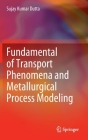 Fundamental of Transport Phenomena and Metallurgical Process Modeling By Sujay Kumar Dutta Cover Image