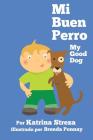 Mi Buen Perro/ My Good Dog (Bilingual Spanish English Edition) By Katrina Streza, Brenda Ponnay (Illustrator) Cover Image