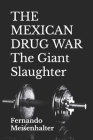 THE MEXICAN DRUG WAR The Giant Slaughter By Fernando Meisenhalter Cover Image