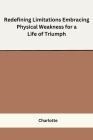 Redefining Limitations Embracing Physical Weakness for a Life of Triumph Cover Image