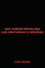 Why Science Proves God: And Creationism Is Nonsense By John S. Denker Cover Image