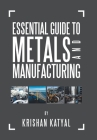Essential Guide to Metals and Manufacturing By Krishan Katyal Cover Image