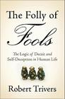 The Folly of Fools: The Logic of Deceit and Self-Deception in Human Life Cover Image