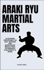 Araki Ryu Martial Arts: Acquiring Proficiency In Self-Defense And Nonviolent Resolution: Techniques, Philosophy & More Cover Image