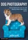Dog Photography: How to Capture the Love, Fun, and Whimsy of Man's Best Friend By Margaret Bryant Cover Image