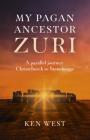My Pagan Ancestor Zuri: A Parallel Journey: Christchurch to Stonehenge By Ken West Cover Image
