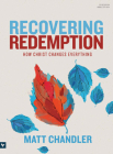 Recovering Redemption Bible Study Book: How Christ Changes Everything By Matt Chandler Cover Image
