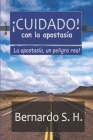 Cuidado con la apostasía: La apostasía, un peligro real By Bernardo Sanamé Hidalgo Cover Image