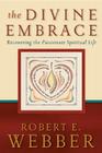 The Divine Embrace: Recovering the Passionate Spiritual Life (Ancient-Future #4) By Robert E. Webber Cover Image